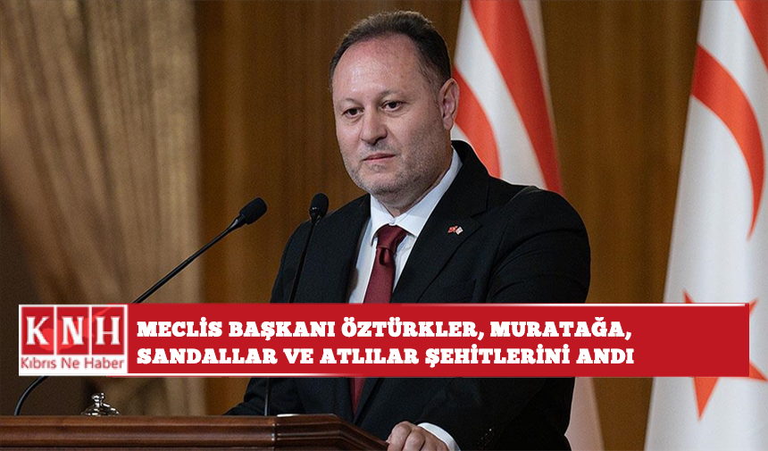 Meclis Başkanı Öztürkler, Muratağa, Sandallar ve Atlılar şehitlerini andı