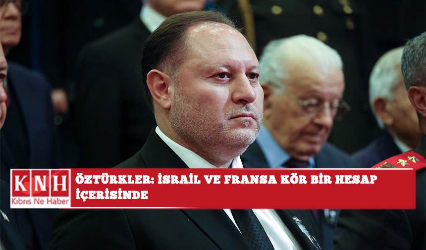 Öztürkler: İsrail ve Fransa kör bir hesap içerisinde