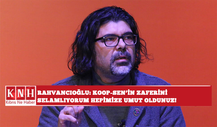 Rahvancıoğlu: Koop-Sen’in zaferini selamlıyorum. Hepimize umut oldunuz!