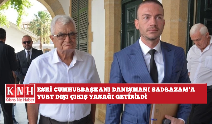Eski Cumhurbaşkanı danışmanı Sadrazam'a yurt dışı çıkış yasağı getirildi