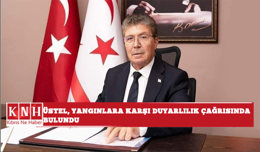 Başbakan Ünal Üstel, Yangınlara Karşı Duyarlılık Çağrısında bulundu...