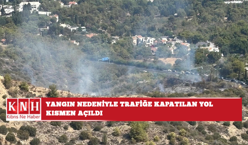 Yangın nedeniyle trafiğe kapatılan yol kısmen açıldı… Köprülü Kavşak’tan Girne’ye gidiş yönü ise kapatıldı