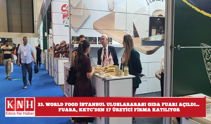 33. World Food İstanbul Uluslararası Gıda Fuarı açıldı… Fuara, KKTC’den 17 üretici firma katılıyor