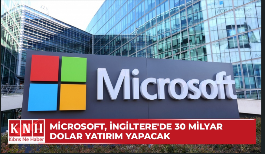 Microsoft, İngiltere'de 30 milyar dolar yatırım yapacak