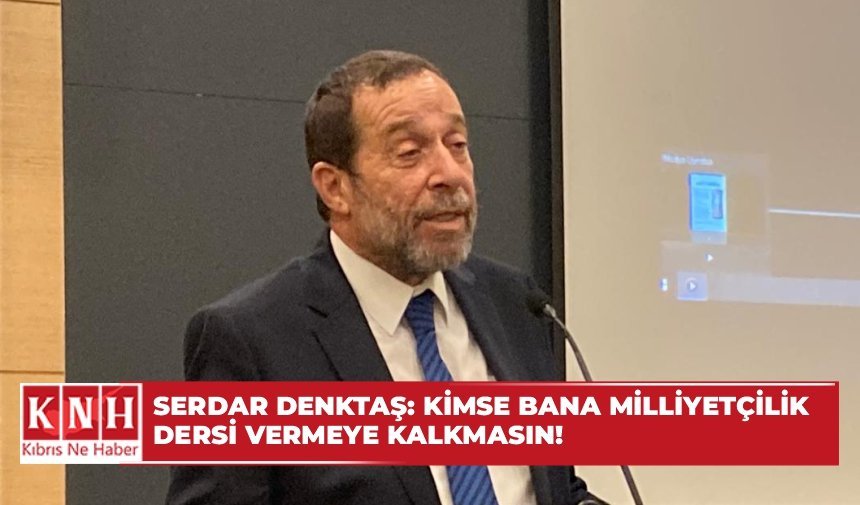 Serdar Denktaş: Kimse bana milliyetçilik dersi vermeye kalkmasın!