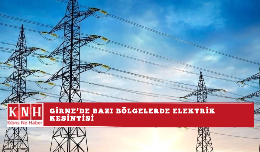 Girne’de bazı bölgelerde elektrik kesintisi