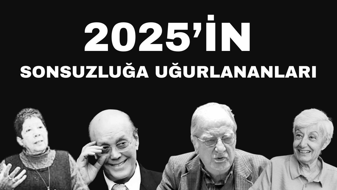 2025 yılında ülkenin önemli değerleri sonsuzluğa uğurladı