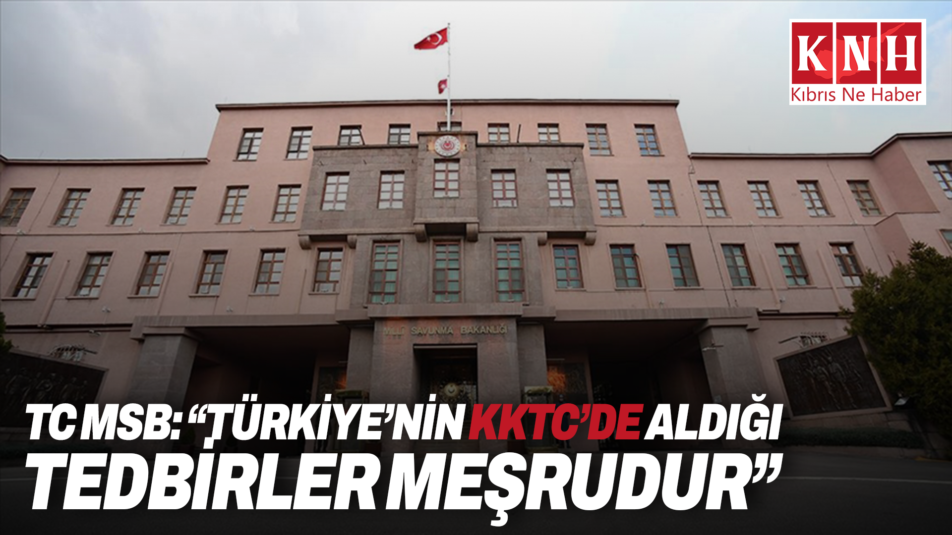 TC MSB: “Türkiye’nin KKTC’de aldığı tedbirler meşrudur”