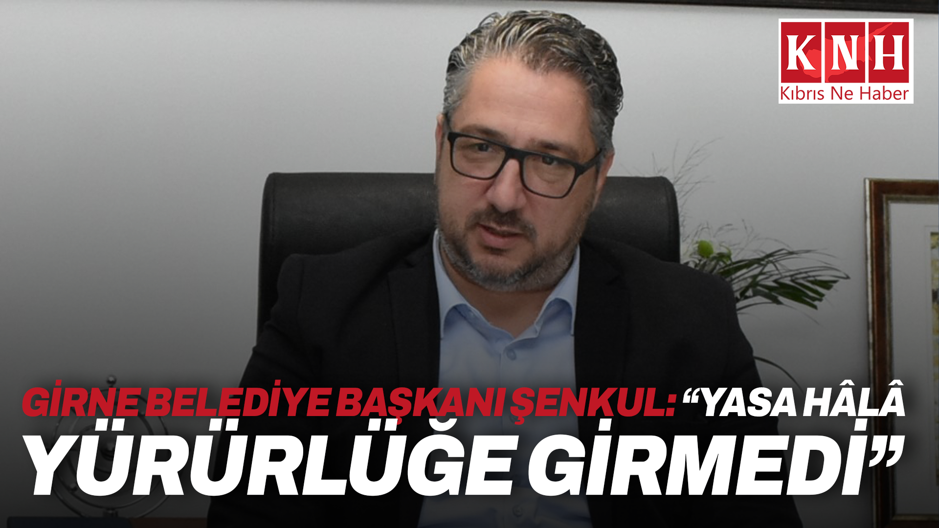 Girne Belediye Başkanı Şenkul: “Yasa hâlâ yürürlüğe girmedi”