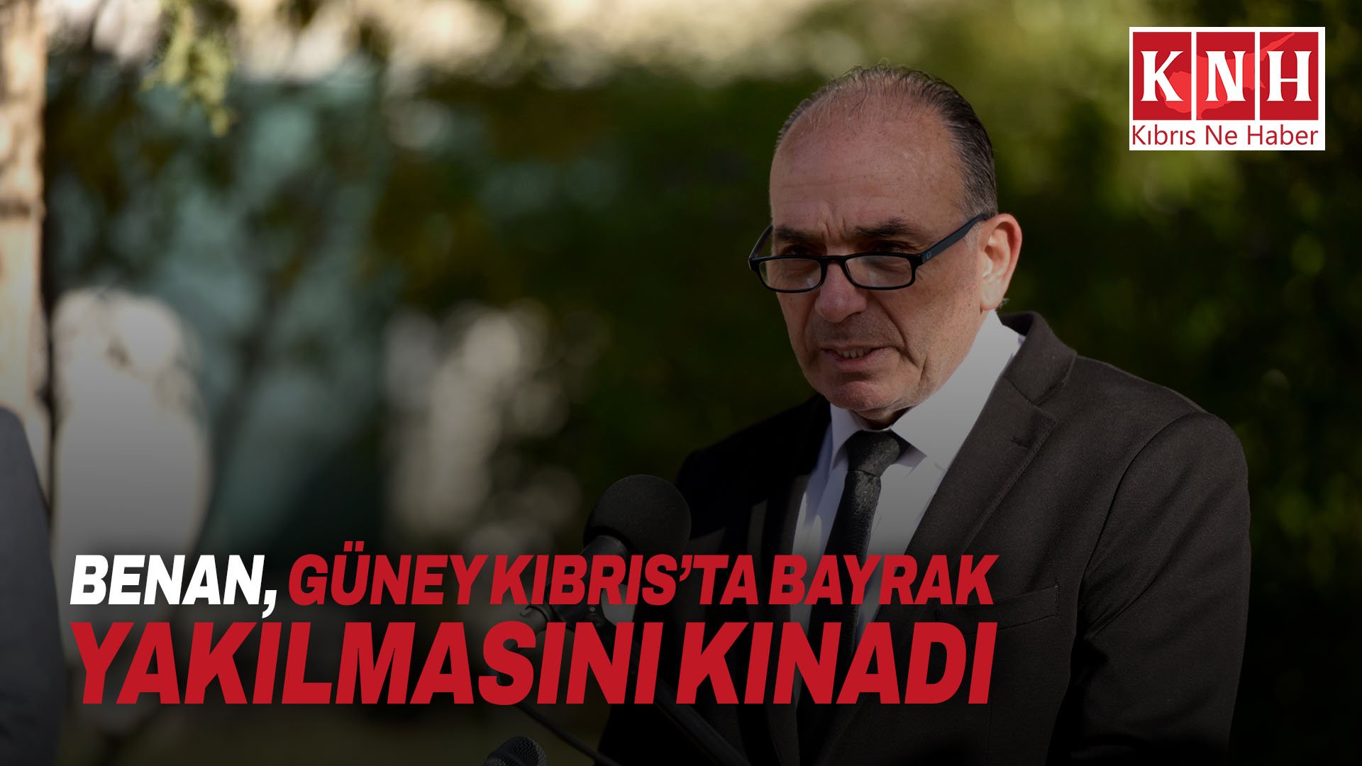 Benan, Güney Kıbrıs’ta bayrak yakılmasını kınadı