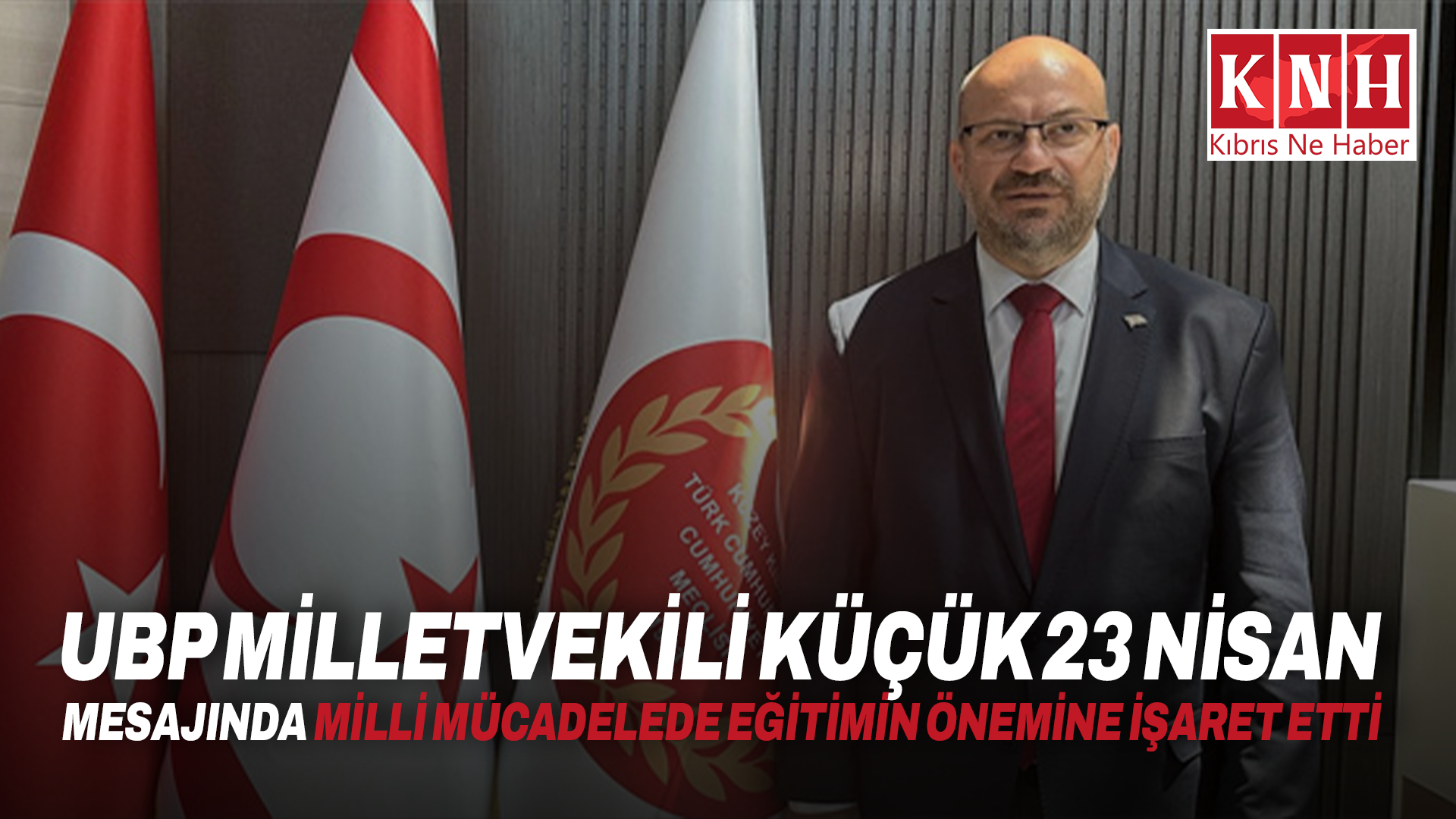 UBP milletvekili Küçük 23 Nisan mesajında milli mücadelede eğitimin önemine işaret etti