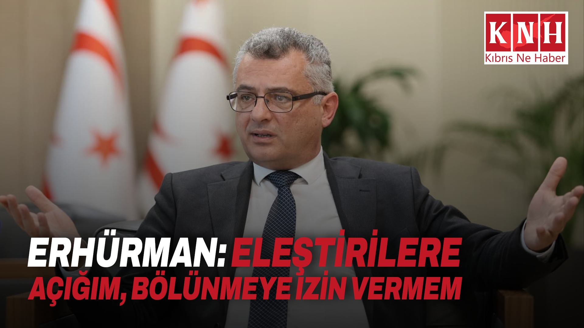 Erhürman: Eleştirilere açığım, bölünmeye izin vermem