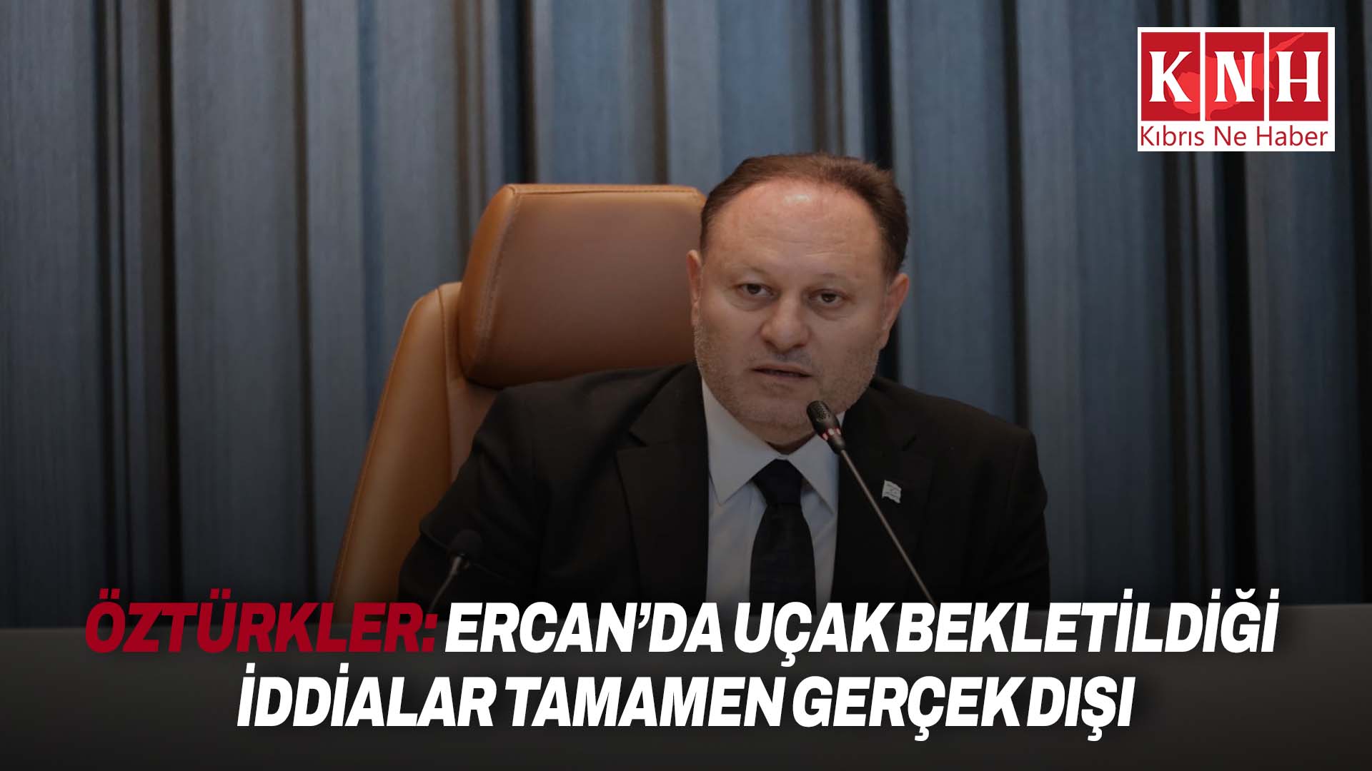 Meclis Başkanı Ziya Öztürkler: Ercan’da uçak bekletildiği iddialar tamamen gerçek dışı