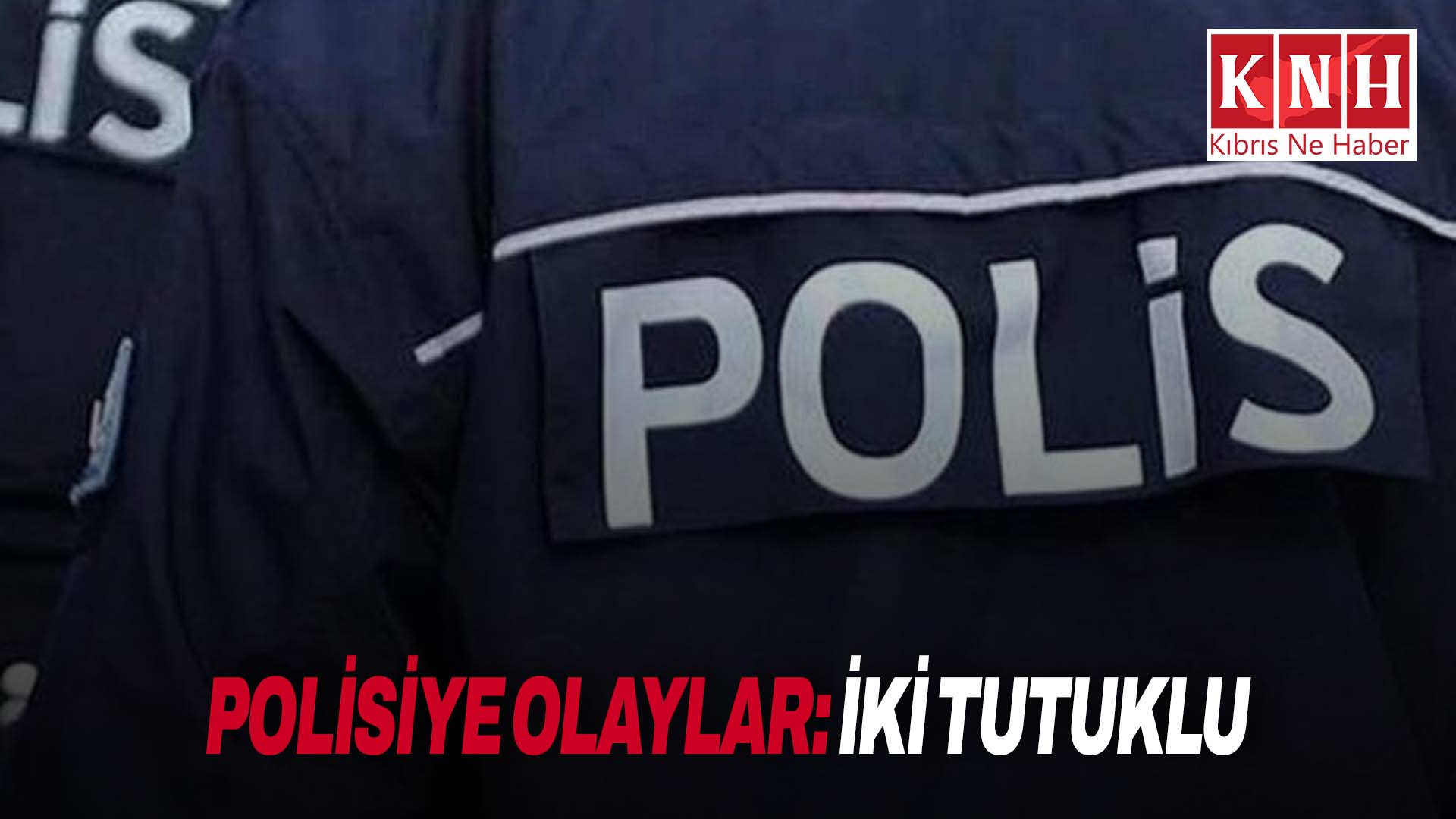 Polisiye olaylar… İki kişi tutuklandı
