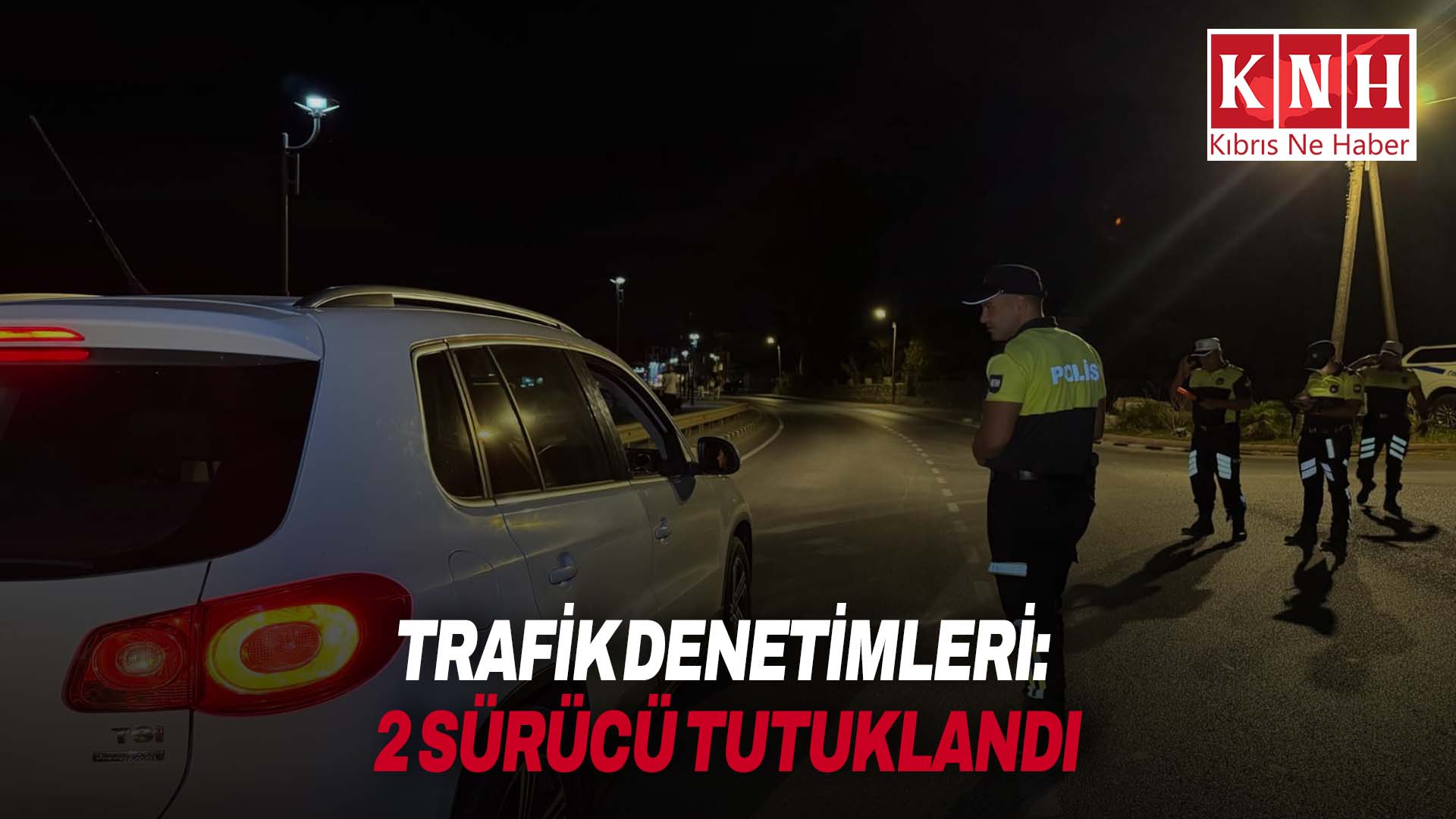 Trafik denetimlerinde 308 sürücü rapor edildi, 2 sürücü tutuklandı