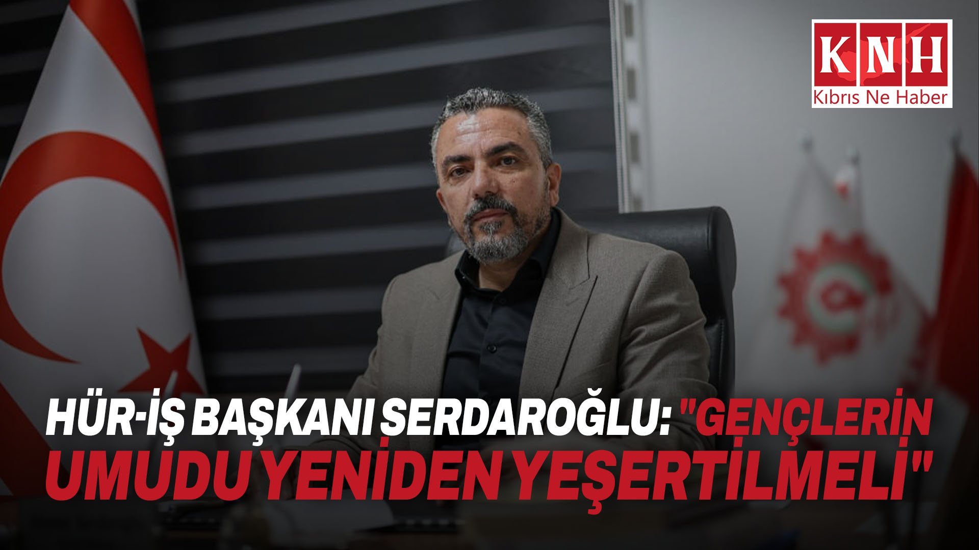 Hür-İş Başkanı Serdaroğlu: "Gençlerin umudu yeniden yeşertilmeli"