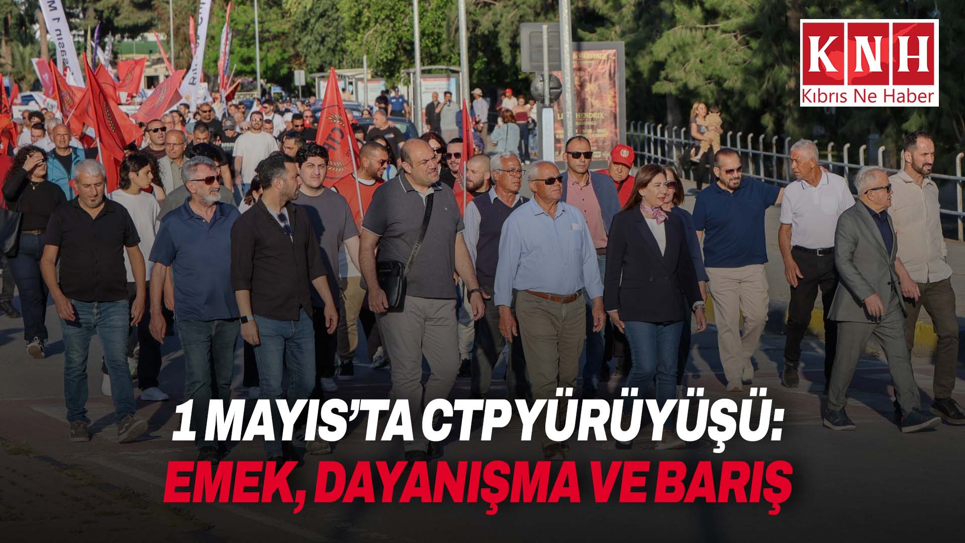 CTP, 1 Mayıs’ta emek, dayanışma ve barış için yürüdü