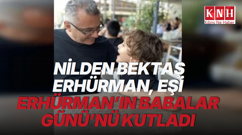 Nilden Bektaş Erhürman, eşi Cumhurbaşkanı Erhürman’ın Babalar Günü’nü kutladı