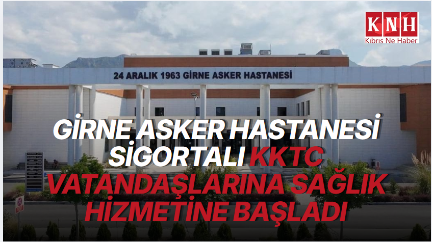 Girne Asker Hastanesi sigortalı KKTC vatandaşlarına sağlık hizmetine başladı