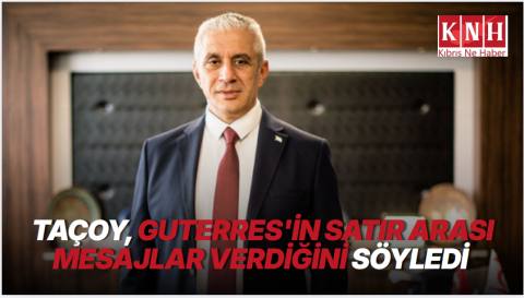 UBP Milletvekili Taçoy, Guterres'in satır arası mesajlar verdiğini söyledi