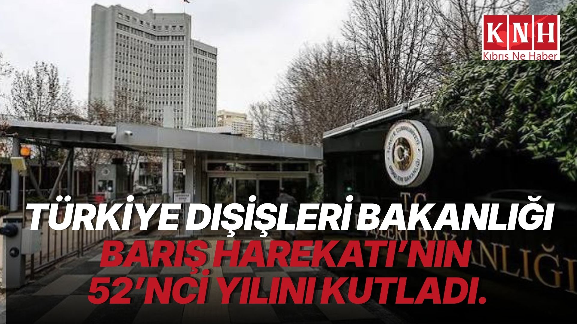 Türkiye Dışişleri Bakanlığı: "Kıbrıs Barış Harekatı'nın 52. yıl dönümü gururla kutlanıyor"