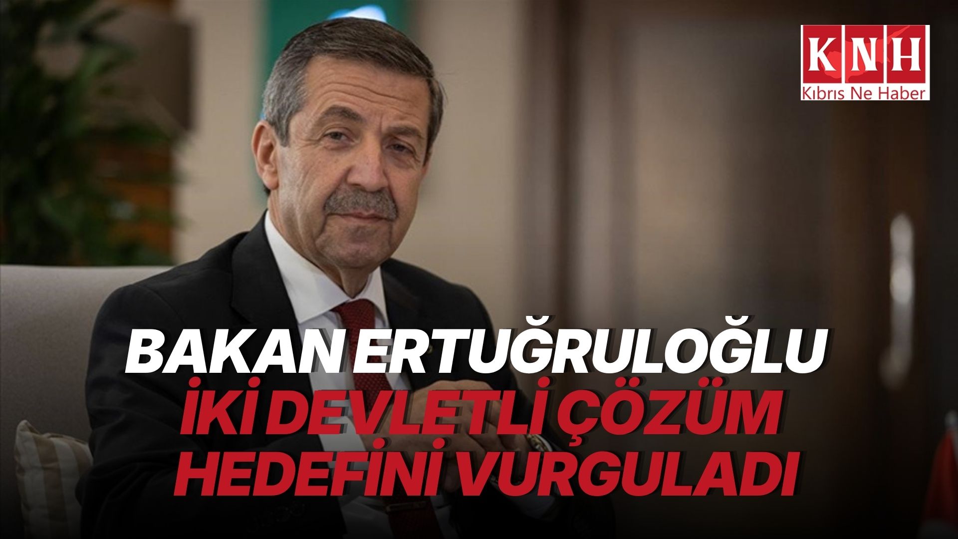 Ertuğruloğlu: İki devletli çözüm hedefimizi kararlılıkla sürdürüyoruz