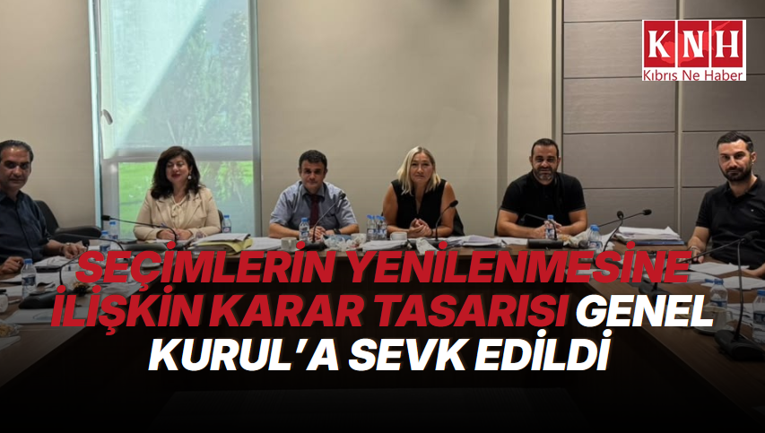 Seçimlerin yenilenmesine ilişkin karar tasarısı Genel Kurul’a sevk edildi