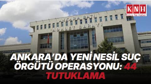 Ankara'da "yeni nesil suç örgütü" soruşturmasında 44 kişi tutuklandı