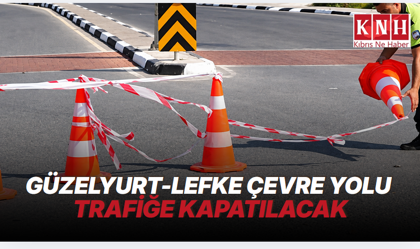 Güzelyurt-Lefke Çevre Yolu yarın 2 saat trafiğe kapatılacak