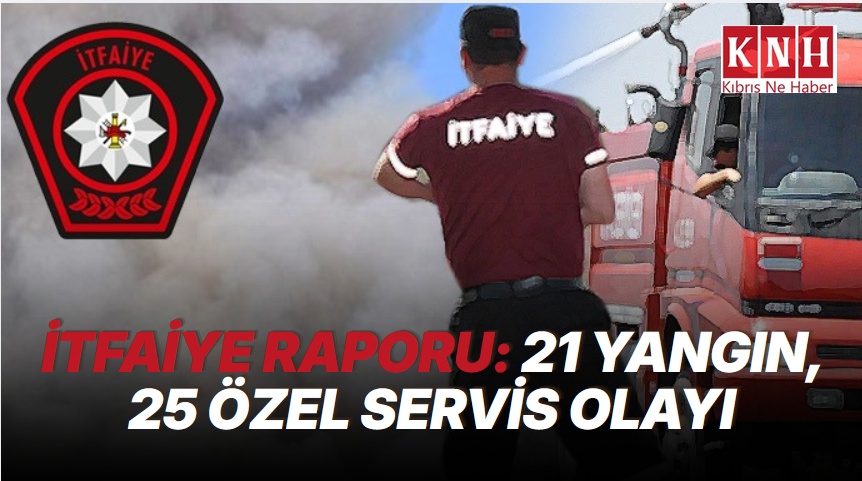 İtfaiye raporu: 21 yangın, 25 özel servis olayı