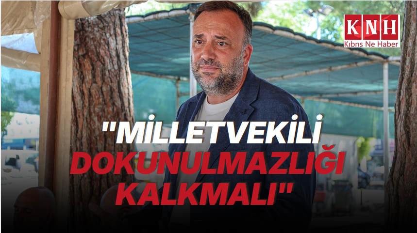 Çeler: "Milletvekili dokunulmazlığı kalkmalı"