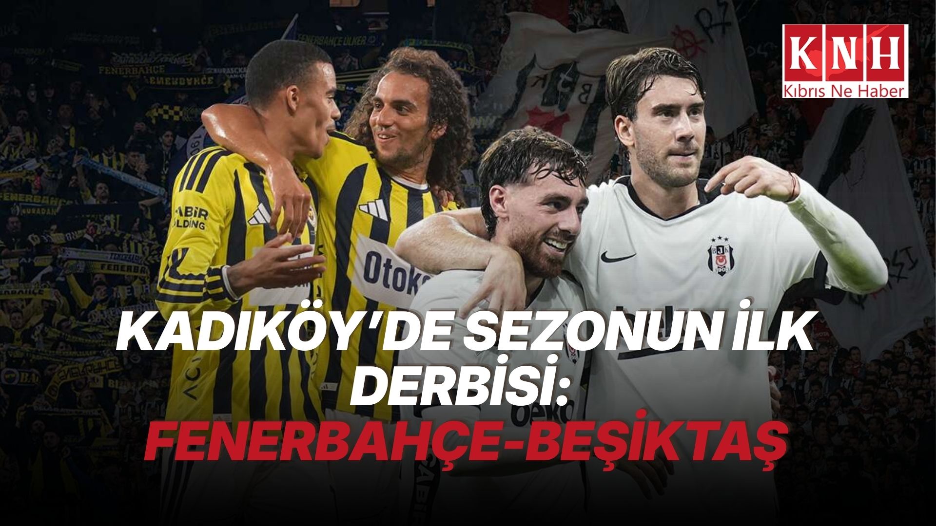 Kadıköy’de dev derbi: Fenerbahçe ile Beşiktaş karşı karşıya