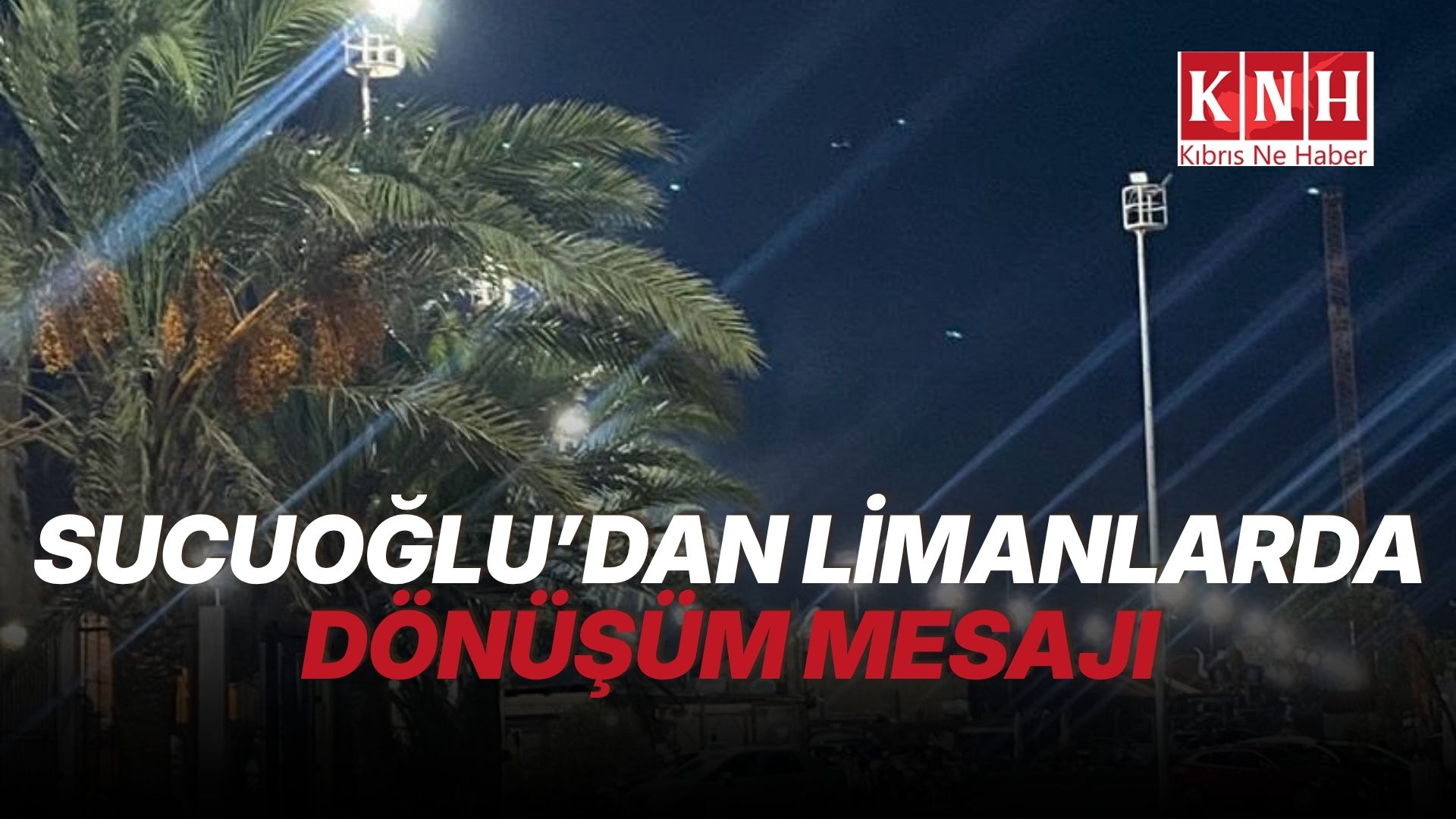 Ulaştırma Bakanı Sucuoğlu: "Gazimağusa Limanındaki aydınlatma çalışmaları tamamlandı"