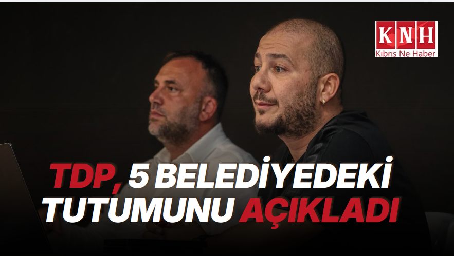 TDP, geriye kalan 5 belediyedeki tutumunu da açıkladı