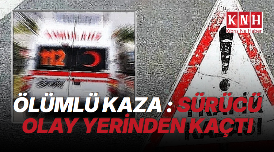 Ölümlü kaza : Sürücü olay yerinden kaçtı