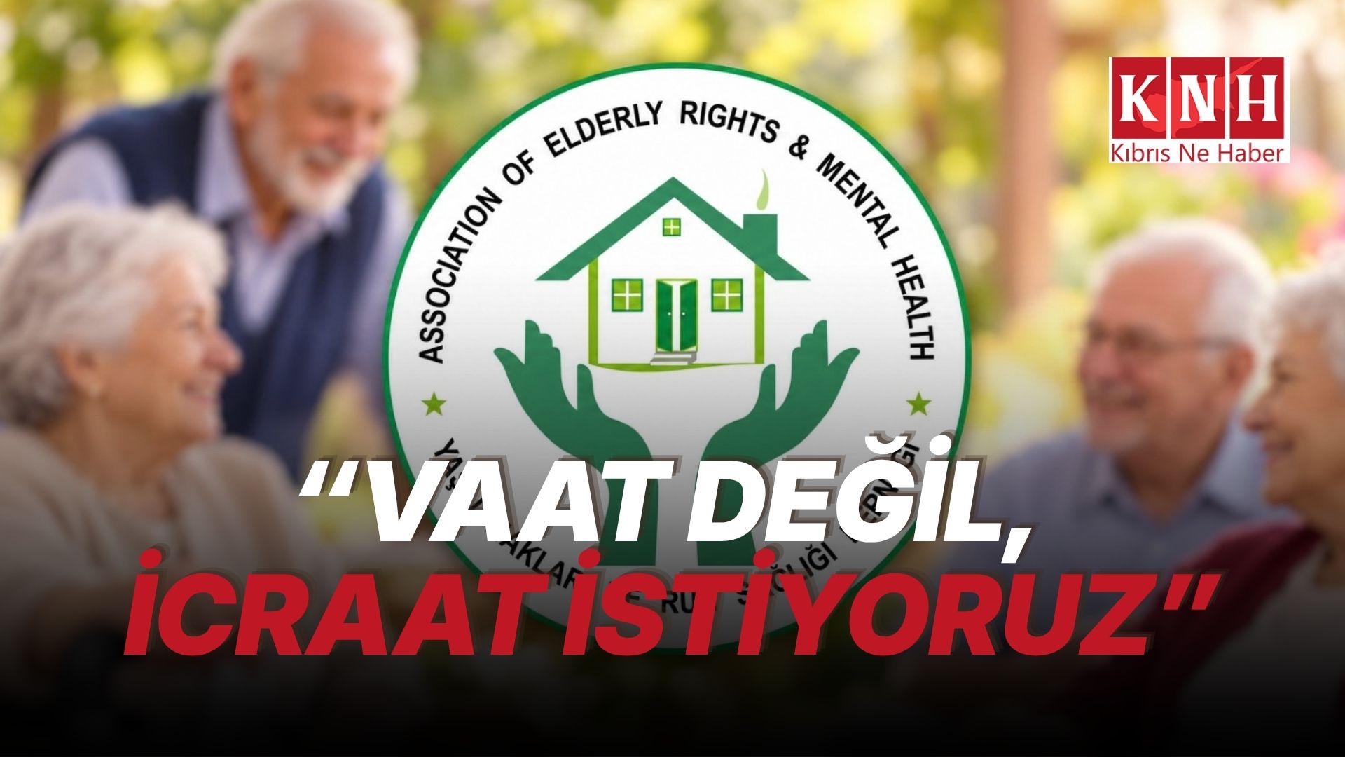 Yaşlı Hakları Derneği’nden yetkililere çağrı: “Vaat değil, yasa ve icraat bekliyoruz”