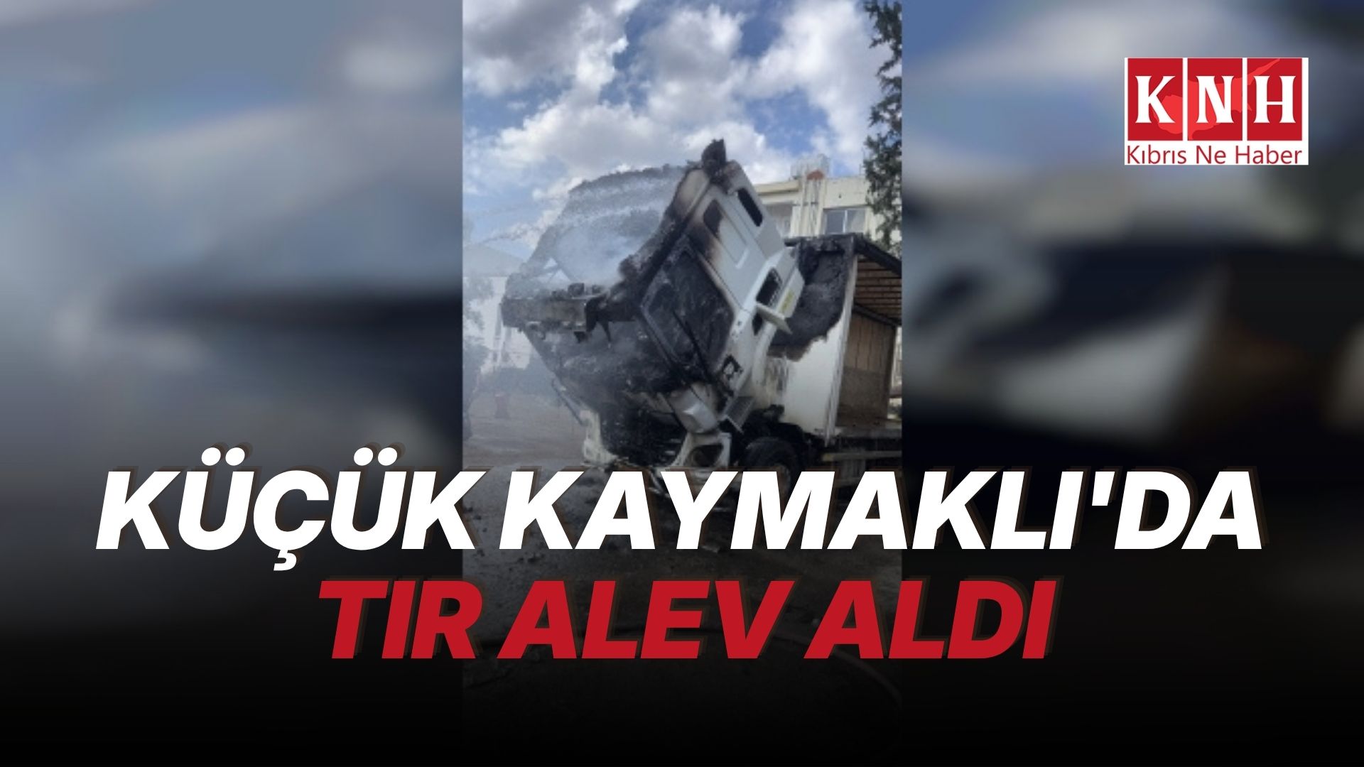 Tır araçta yangın çıktı