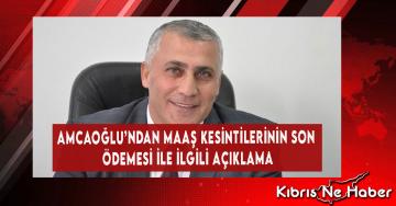 Amcaoğlu’ndan Maaş Kesintilerinin Son Ödemesi İle İlgili Açıklama
