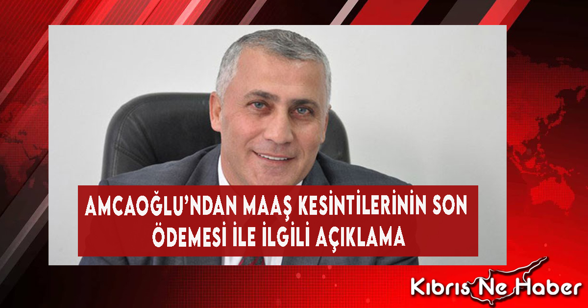 Amcaoğlu’ndan Maaş Kesintilerinin Son Ödemesi İle İlgili Açıklama