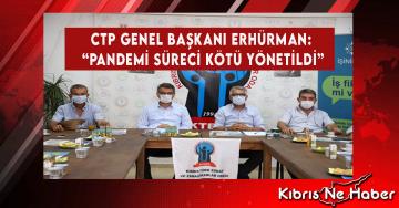 CTP Genel Başkanı Erhürman: “Pandemi Süreci Kötü Yönetildi”