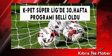 K-Pet Süper Lig’de 30.Hafta Programı Belli Oldu