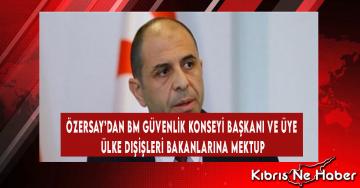 Özersay’dan BM Güvenlik Konseyi Başkanı Ve Üye Ülke Dışişleri Bakanlarına Mektup