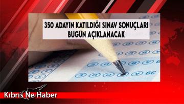 350 Adayın Katıldığı Sınav Sonuçları Bugün Açıklanacak