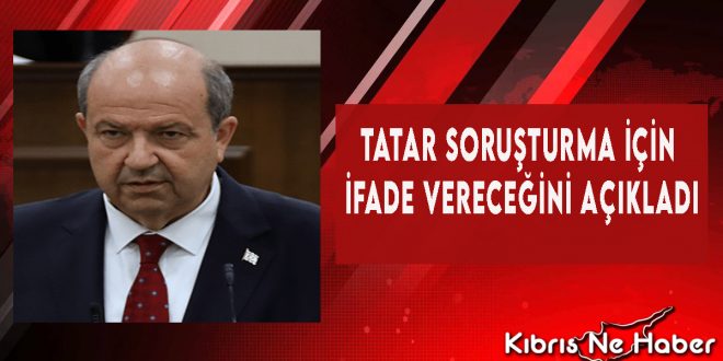Tatar Soruşturma İçin İfade Vereceğini Açıkladı