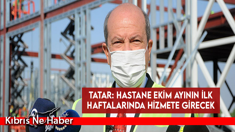 Tatar: Hastane Ekim ayının ilk haftalarında hizmete girecek