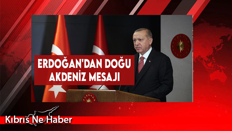 Erdoğan’dan Doğu Akdeniz Mesajı