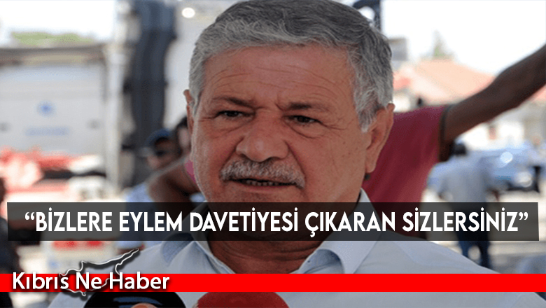 “Bizlere eylem davetiyesi çıkaran sizlersiniz”