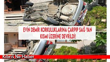 Evin demir korkuluklarına çarpıp sağ yan kısmı üzerine devrildi!