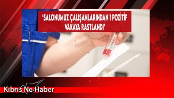 ‘Salonumuz Çalışanlarından 1 Pozitif Vakaya Rastlandı’