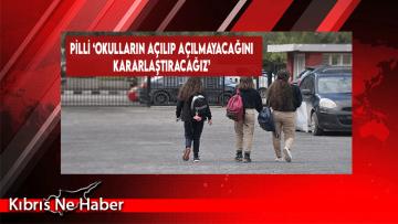 Pilli ‘Okulların Açılıp Açılmayacağını Kararlaştıracağız’